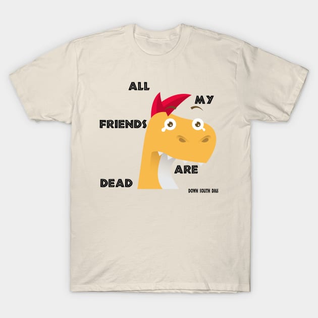 All My Friends Are Dead T-Shirt by downsouthdigs